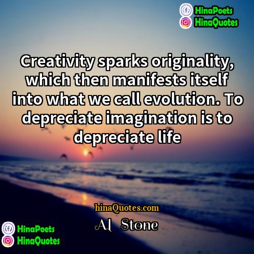 Al   Stone Quotes | Creativity sparks originality, which then manifests itself